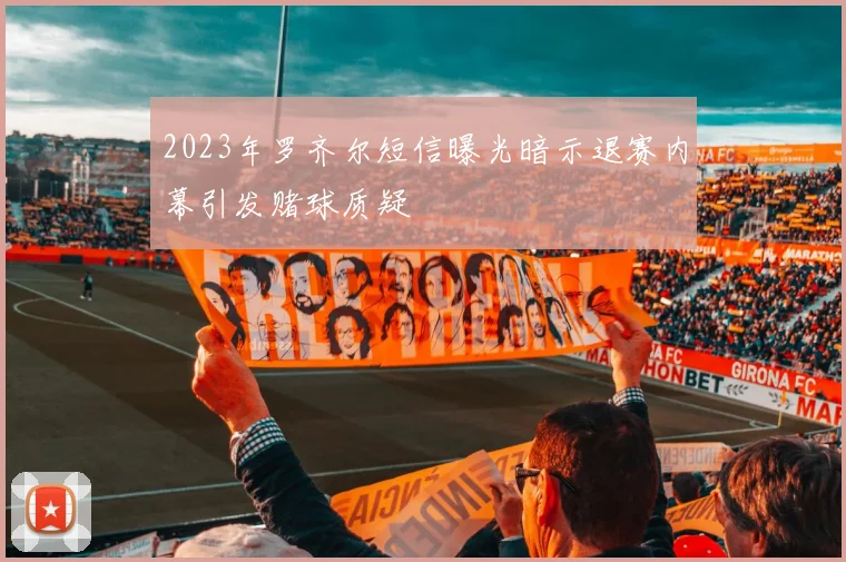 2023年罗齐尔短信曝光暗示退赛内幕引发赌球质疑